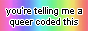rainbow button that says you're telling me a queer coded this.